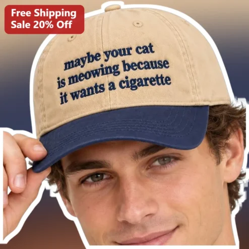 Maybe Your Cat Is Meowing Because It Wants A Cigarette Hat Funny Sarcastic Cat Lover Gift Dad Hat