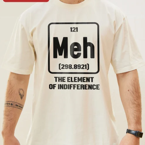 Close-up of Meh The Element Of Indifference Funny Science Chemistry Tee Gift For Engineer Teacher for streetwear fans in Chicago, Illinois