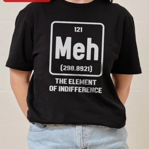 Meh The Element Of Indifference Funny Science Chemistry Tee Gift For Engineer Teacher