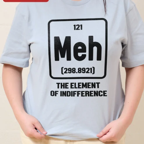 Close-up of Meh The Element Of Indifference Funny Science Chemistry Tee Gift For Engineer Teacher for streetwear fans in Chicago, Illinois