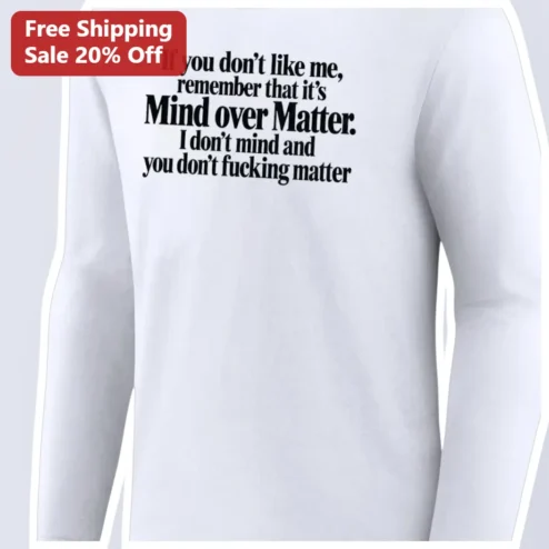 Mind Over Matter If You Don't Like Me Long Sleeve Tee Funny Sarcastic Quote Shirt for Adults