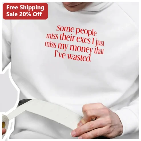 Miss My Money Funny Quote Sweatshirt Some People Miss Their Exes Sarcastic Gift