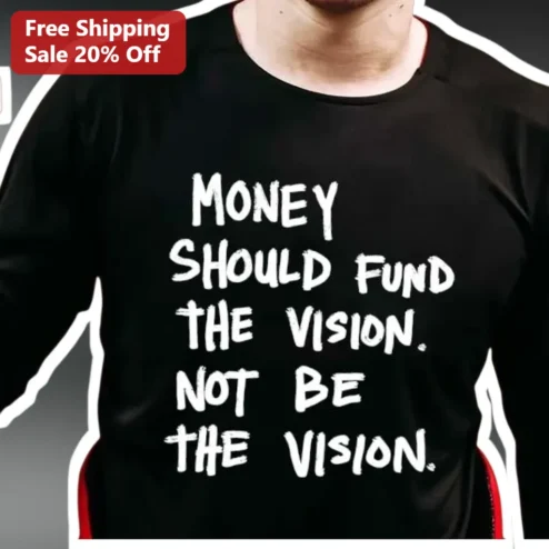 Money Should Fund The Vision Not Be The Vision Entrepreneur Mindset Tee