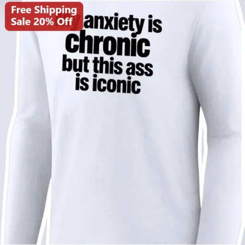 My Anxiety Is Chronic But This Ass Is Iconic Tee Funny Mental Health Humor Shirt