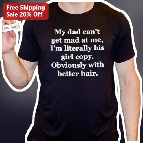 My Dad Can't Get Mad At Me I'm Literally His Girl Copy Obviously With Better Hair Funny Daddy's Daughter Tee