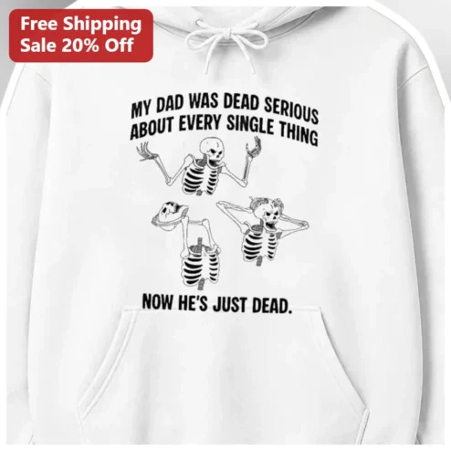 My Dad Was Dead Serious About Everything Now He's Just Dead Dark Humor Grief Hoodie Memorial Gift