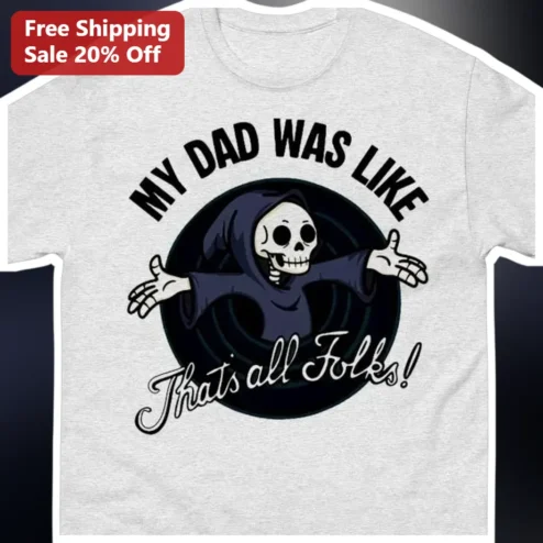 My Dad Was Like That's All Folks Grim Reaper Funny Dad Joke Tee