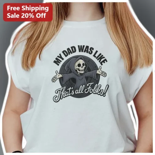 My Dad Was Like That's All Folks Grim Reaper Tee Funny Father's Day Gift Shirt