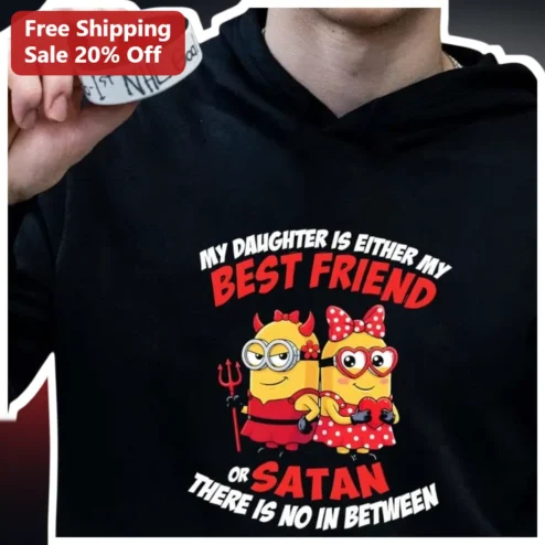 My Daughter Is Either My Best Friend Or Satan Minions Hoodie Funny Mom Gift available at our Chicago, Illinois warehouse