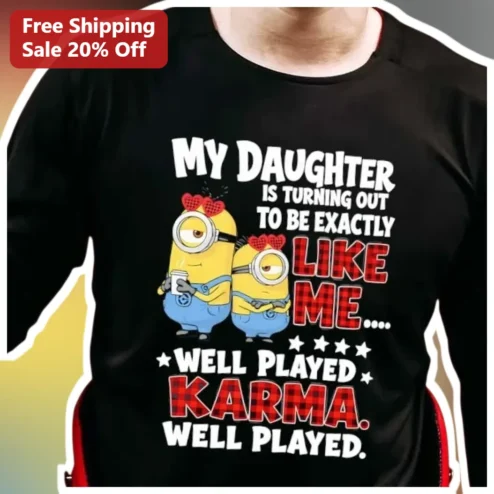 My Daughter Is Turning Out To Be Exactly Like Me Well Played Karma Minion Graphic Tee
