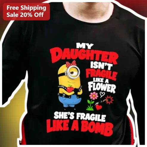 My Daughter Isn't Fragile Like a Flower She's Fragile Like a Bomb Minion Tee
