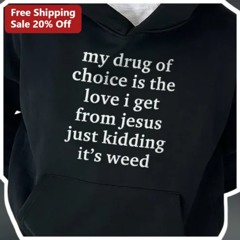 My Drug Of Choice Is The Love I Get From Jesus Just Kidding It's Weed Hoodie Funny Christian Stoner Apparel Gift
