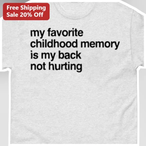 My Favorite Childhood Memory Is My Back Not Hurting Funny Adulting Tee Gift for Birthday