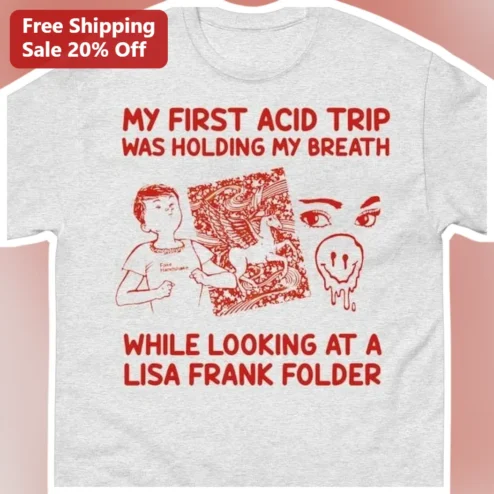 My First Acid Trip Was Holding My Breath While Looking At A Lisa Frank Folder Tee