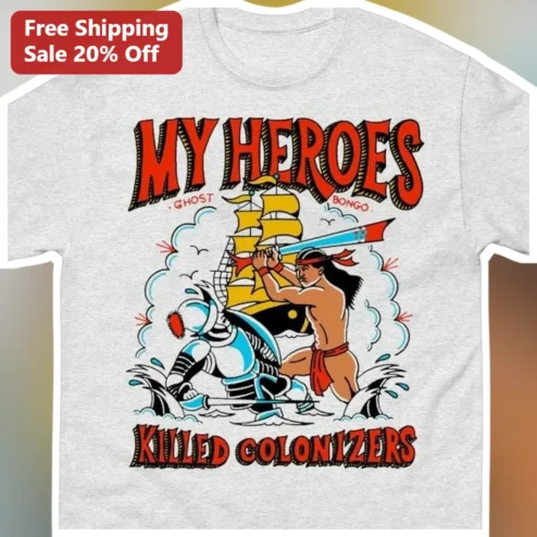 My Heroes Killed Colonizers Tee Anti-Colonial Protest Shirt Indigenous Rights Activist Gift
