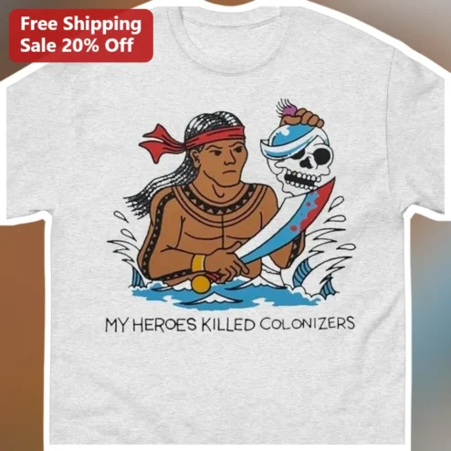 My Heroes Killed Colonizers Tee Indigenous Resistance Protest Shirt Unisex Activist Apparel