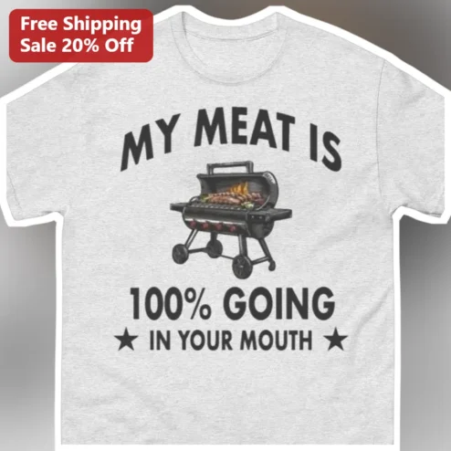 My Meat Is Going In Your Mouth Funny BBQ Grill Master Tee Gift for Dad