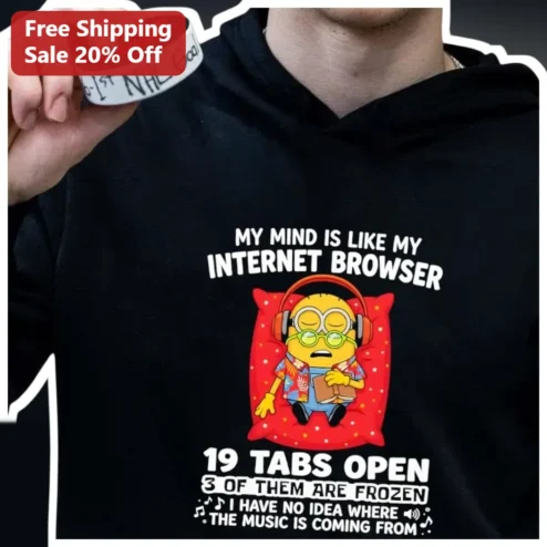 My Mind Is Like My Internet Browser Funny Hoodie 19 Tabs Open Frozen Music Minion Gift