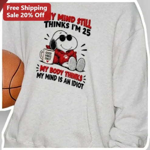 My Mind Still Thinks I'm 25 Funny Snoopy Sweatshirt Turning 25 Birthday Gift