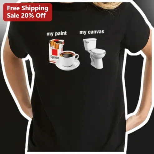 My Paint My Canvas Tee Cigarettes Coffee Toilet Funny Meme Shirt Gift available at our Chicago, Illinois warehouse