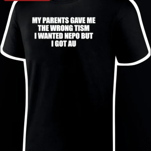 My Parents Gave Me The Wrong Tism I Wanted Nepo But I Got Au Tee