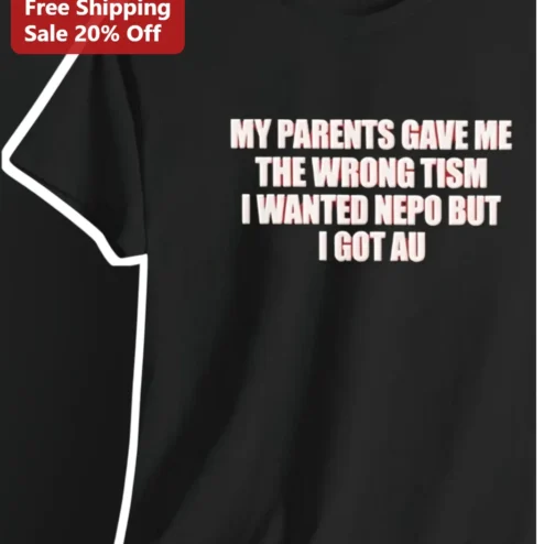 My Parents Gave Me The Wrong Tism I Wanted Nepo But I Got AU Tee Neurodivergent Humor Gift