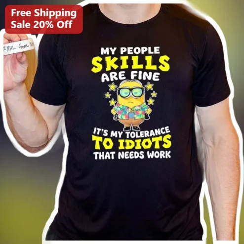 My People Skills Are Fine It's My Tolerance To Idiots That Needs Work Minion Graphic Tee Funny Sarcastic Office Humor Shirt