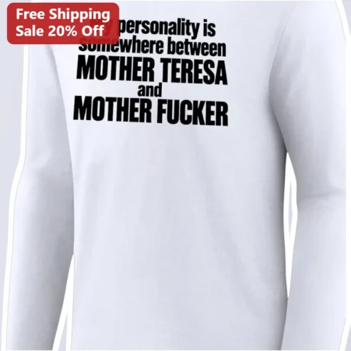 My Personality Is Somewhere Between Mother Teresa And Mother Fucker Long Sleeve Tee