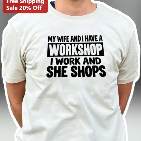 My Wife And I Have A Workshop Tee Funny Husband Gift For Men