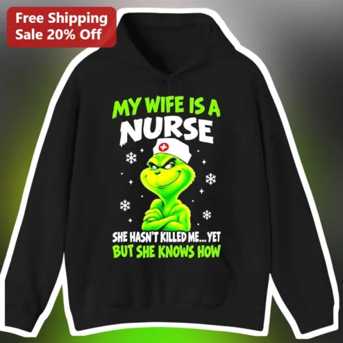 My Wife Is a Nurse She Hasn't Killed Me Yet Hoodie Funny Grinch Christmas Gift for Husband