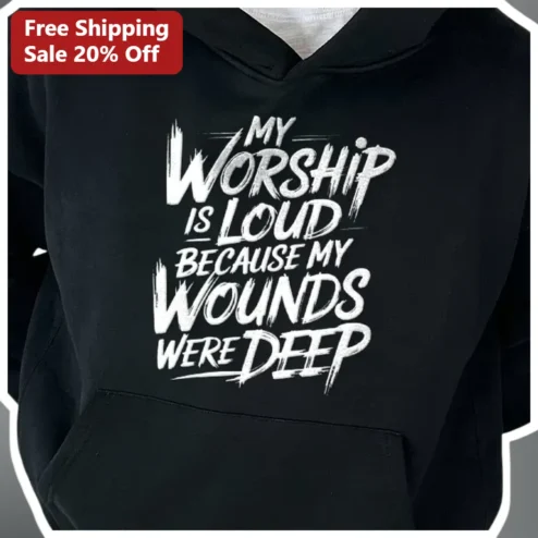 My Worship Is Loud Because My Wounds Were Deep Christian Hoodie