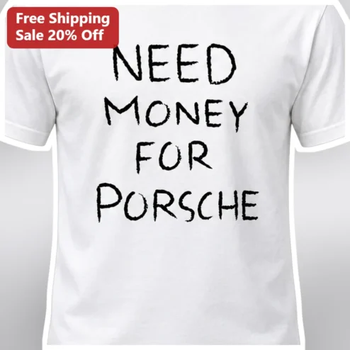Need Money for Porsche Funny Graphic Tee Unisex Cotton T-Shirt Gift for Car Enthusiasts available at our Chicago, Illinois warehouse