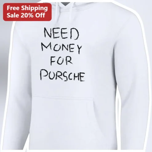 Need Money for Porsche Hoodie Funny Car Enthusiast Gift Unisex Streetwear Sweatshirt available at our Chicago, Illinois warehouse