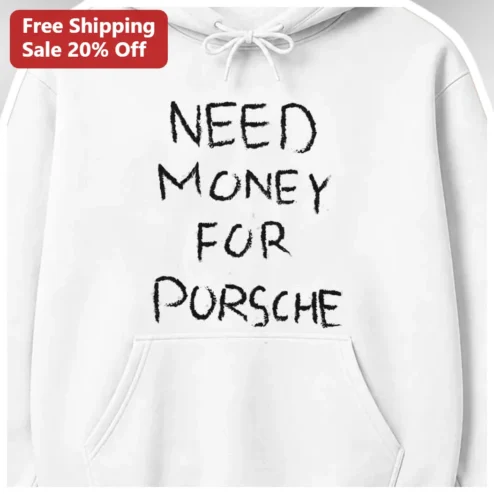 Need Money For Porsche Hoodie Funny Car Lover Gift Unisex Streetwear Apparel