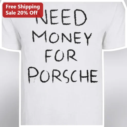 Need Money For Porsche Tee Funny Car Enthusiast Gift Unisex Graphic T-Shirt
