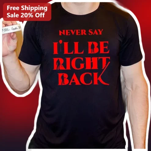 Never Say I'll Be Right Back Hockey Tee Funny NHL Fan Gift for Men Women available at our Chicago, Illinois warehouse