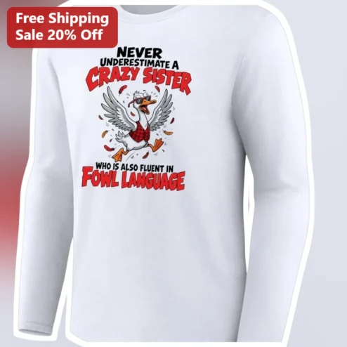 Never Underestimate A Crazy Sister Who Is Also Fluent In Fowl Language Long Sleeve Shirt Funny Duck Pun Gift for Chicken Mom