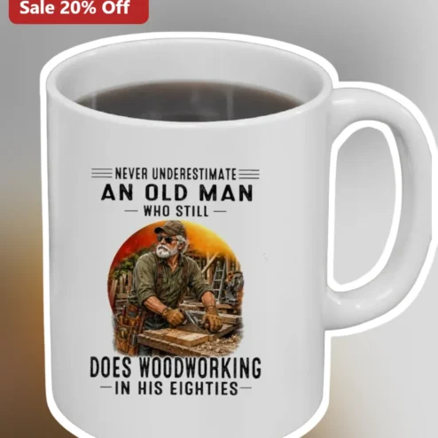 Never Underestimate An Old Man Who Still Does Woodworking In His Eighties Mug Funny Grandpa Gift