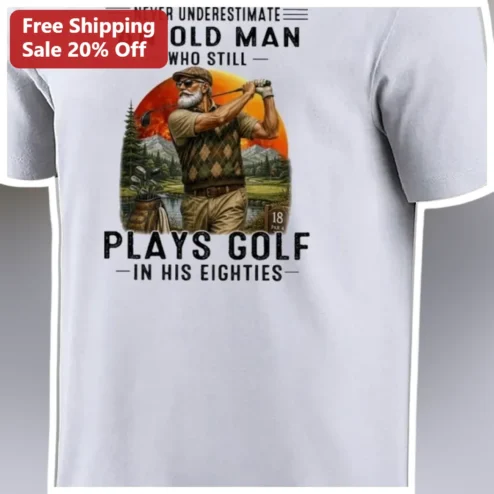 Never Underestimate An Old Man Who Still Plays Golf In His Eighties Tee Vintage Senior Golfer Gift