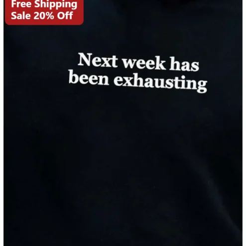 Next Week Has Been Exhausting Hoodie Funny Work Burnout Gift for Students Coworkers