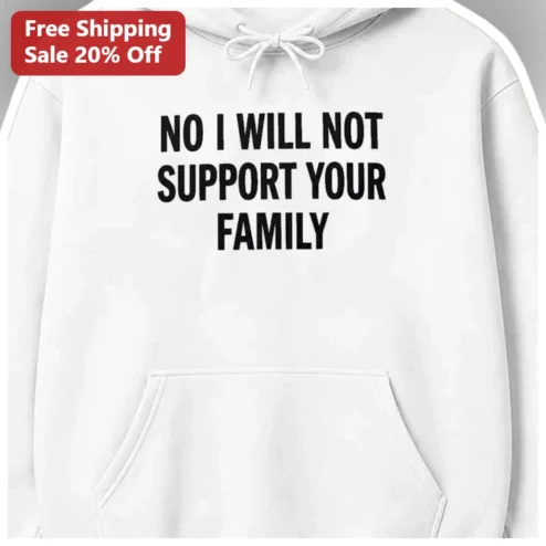 No I Will Not Support Your Family Hoodie Sarcastic Meme Gift Funny Boundary Setting Pullover available at our Chicago, Illinois warehouse