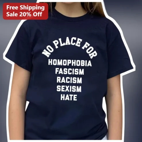 No Place For Homophobia Fascism Racism Sexism Hate Tee Social Justice Activist Gift Unisex Pride Apparel