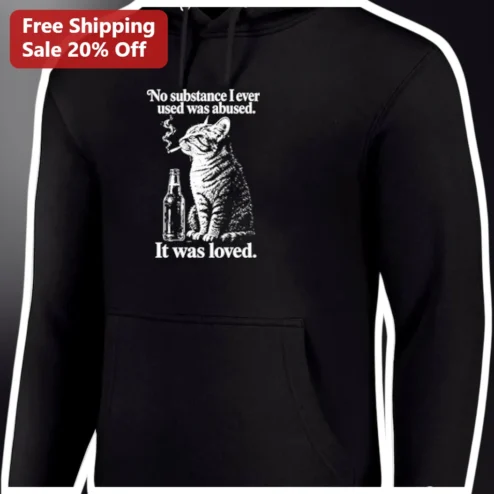 No Substance I Ever Used Was Abused It Was Loved Funny Cat Pullover Hoodie