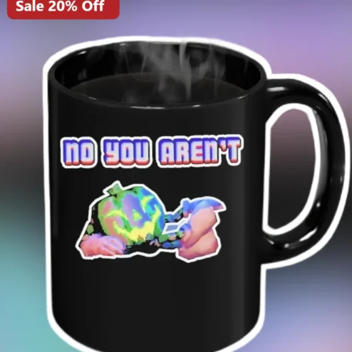 NO YOU AREN'T Funny Mug Sarcastic Planet Earth Meme Coffee Cup Gift for Environmentalists