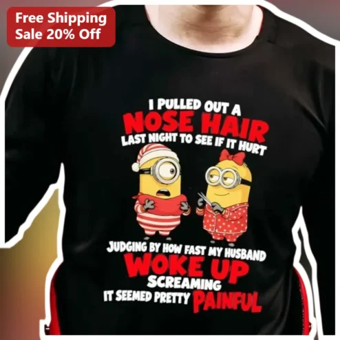 Nose Hair Pulling Joke Minions Tee Funny Husband Woke Up Screaming Gift