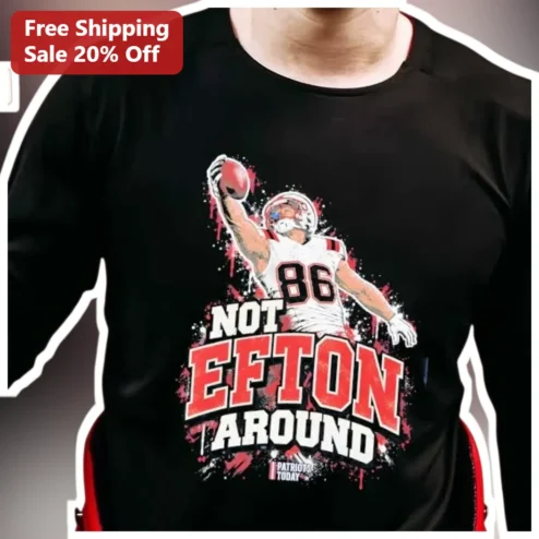 Not Efton Around Tee Rob Gronkowski NFL Patriots Fan Shirt