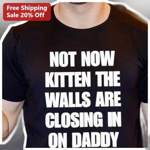 Not Now Kitten The Walls Are Closing In On Daddy Tee Funny Werewolf Meme Graphic T-Shirt