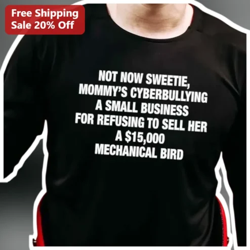 Not Now Sweetie Mommy's Cyberbullying A Small Business For Refusing To Sell Her A $15,000 Mechanical Bird Funny Sarcastic Parenting Tee