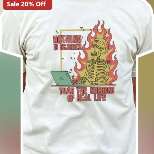 Nothing Is Scarier Than The Horrors Of Real Life Funny Skeleton Graphic Tee