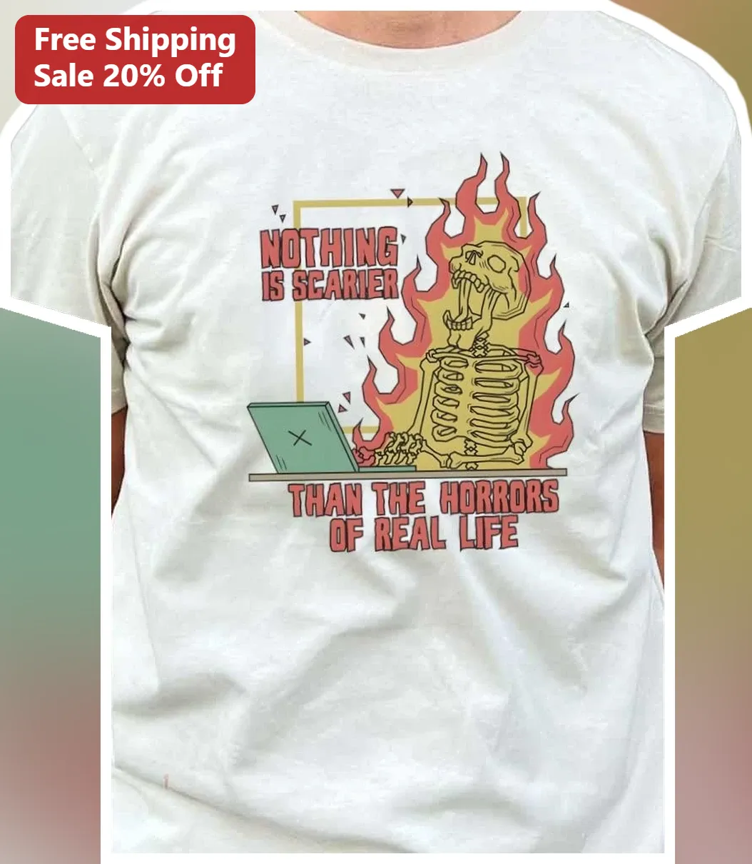 Nothing Is Scarier Than The Horrors Of Real Life Funny Skeleton Graphic Tee